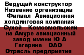 Ведущий конструктор › Название организации ­ Филиал «Авиационная холдинговая компания «Сухой» «Комсомольский-на-Амуре авиационный завод имени Ю.А. Гагарина», ОАО › Отрасль предприятия ­ Авиационная промышленность › Минимальный оклад ­ 1 - Все города Работа » Вакансии   . Мордовия респ.